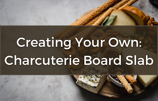 Creating Your Own Charcuterie Board Slab