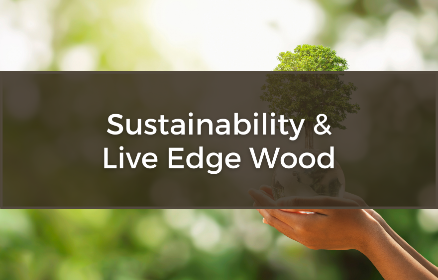 Sustainability and Live Edge Wood