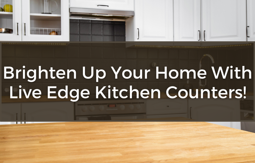 Brighten Up Your Home with Live Edge Kitchen Counters