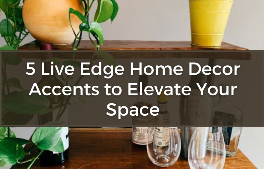 5 Live Edge Home Decor Accents