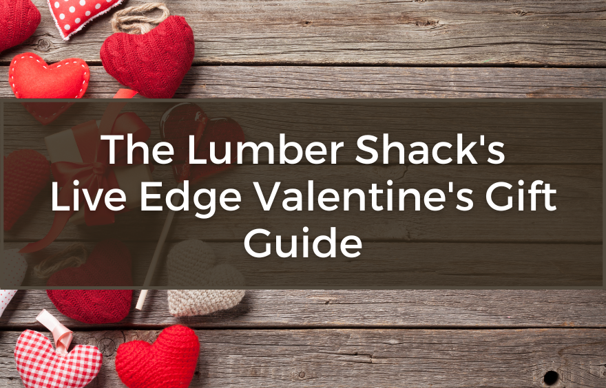 The Lumber Shack's Live Edge Valentine's Gift Guide