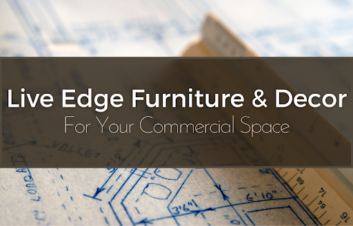 Live Edge Furniture & Decor for your Commercial Space