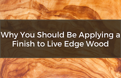 Why you should be applying a finish to live edge wood