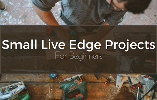 Small Live Edge Projects for Beginners